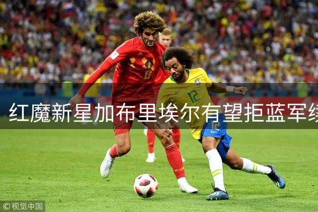 红魔新星加布里埃尔有望拒蓝军续约曼联