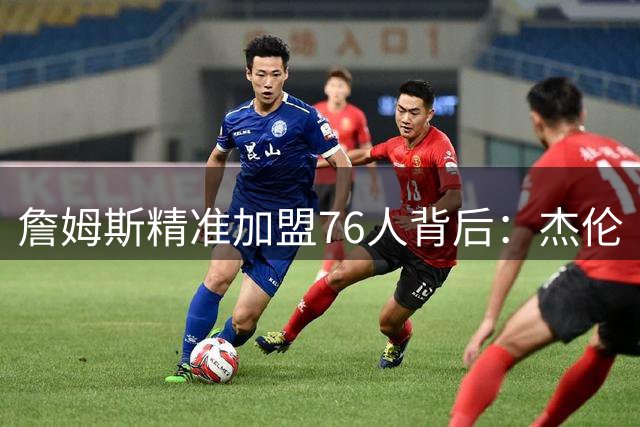 詹姆斯精准加盟76人背后：杰伦·布朗成为关键拼图